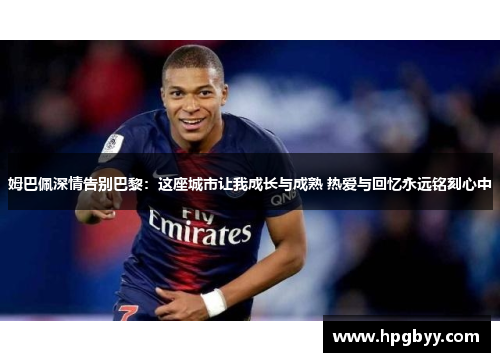 姆巴佩深情告别巴黎：这座城市让我成长与成熟 热爱与回忆永远铭刻心中