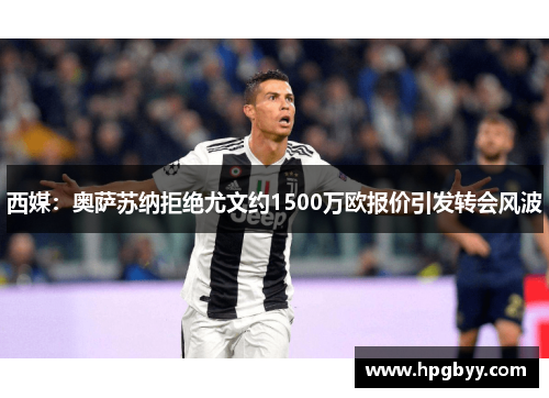 西媒：奥萨苏纳拒绝尤文约1500万欧报价引发转会风波