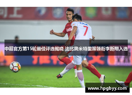 中超官方第15轮最佳评选揭晓 法比奥米特里策领衔李新翔入选