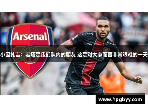 小因扎吉：若塔是我们队内的朋友 这是对大家而言非常艰难的一天