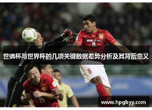 世俱杯与世界杯的几项关键数据差异分析及其背后意义