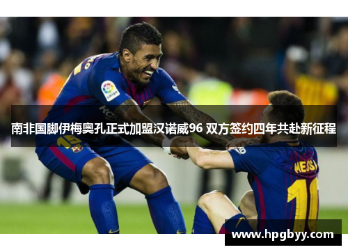 南非国脚伊梅奥孔正式加盟汉诺威96 双方签约四年共赴新征程